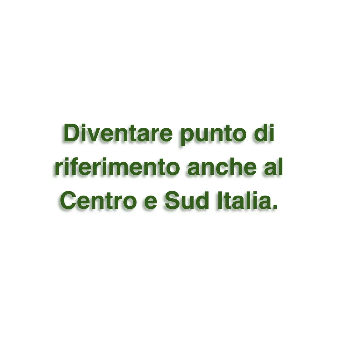 Diventare punto di riferimento anche al Centro e Sud Italia